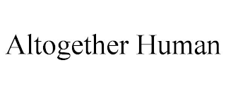 ALTOGETHER HUMAN