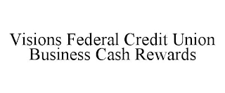 VISIONS FEDERAL CREDIT UNION BUSINESS CASH REWARDS