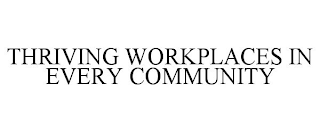 THRIVING WORKPLACES IN EVERY COMMUNITY