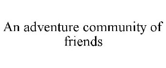 AN ADVENTURE COMMUNITY OF FRIENDS