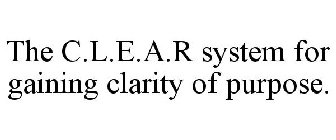THE C.L.E.A.R SYSTEM FOR GAINING CLARITYOF PURPOSE.
