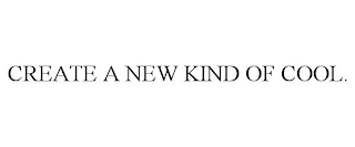 CREATE A NEW KIND OF COOL.