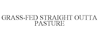 GRASS-FED STRAIGHT OUTTA PASTURE