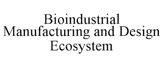 BIOINDUSTRIAL MANUFACTURING AND DESIGN ECOSYSTEM