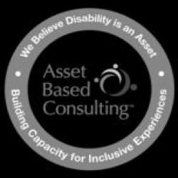 ASSET BASED CONSULTING. WE BELIEVE DISABILITY IS AN ASSET. BUILDING CAPACITY FOR INCLUSIVE EXPERIENCES