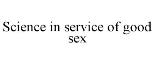 SCIENCE IN SERVICE OF GOOD SEX