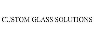 CUSTOM GLASS SOLUTIONS