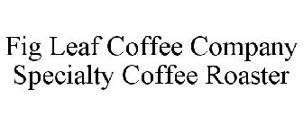 FIG LEAF COFFEE COMPANY SPECIALTY COFFEEROASTER