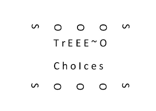 SOOOS TREEE~O CHOICES SOOOS