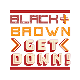 BLACK + BROWN GET DOWN!