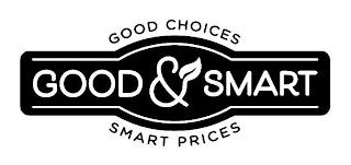 GOOD CHOICES GOOD & SMART SMART PRICES
