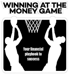 WINNING AT THE MONEY GAME YOUR FINANCIAL PLAYBOOK TO SUCCESS