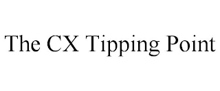 THE CX TIPPING POINT