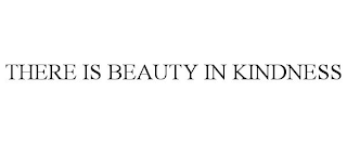 THERE IS BEAUTY IN KINDNESS