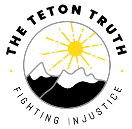 THE TETON TRUTH FIGHTING INJUSTICE