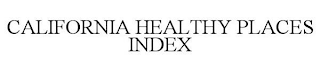 CALIFORNIA HEALTHY PLACES INDEX