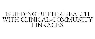 BUILDING BETTER HEALTH WITH CLINICAL-COMMUNITY LINKAGES