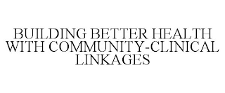 BUILDING BETTER HEALTH WITH COMMUNITY-CLINICAL LINKAGES
