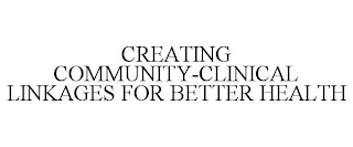 CREATING COMMUNITY-CLINICAL LINKAGES FOR BETTER HEALTH