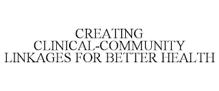 CREATING CLINICAL-COMMUNITY LINKAGES FOR BETTER HEALTH
