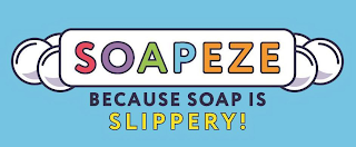 SOAPEZE BECAUSE SOAP IS SLIPPERY!