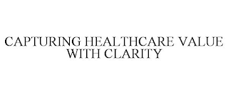 CAPTURING HEALTHCARE VALUE WITH CLARITY