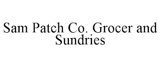 SAM PATCH CO. GROCER AND SUNDRIES