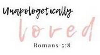 UNAPOLOGETICALLY LOVED ROMANS 5:8