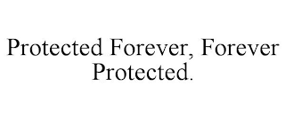 PROTECTED FOREVER, FOREVER PROTECTED.