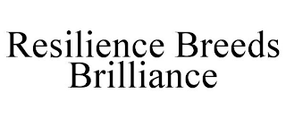 RESILIENCE BREEDS BRILLIANCE