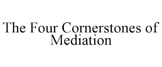 THE FOUR CORNERSTONES OF MEDIATION