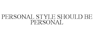 PERSONAL STYLE SHOULD BE PERSONAL