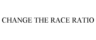 CHANGE THE RACE RATIO