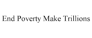 END POVERTY MAKE TRILLIONS