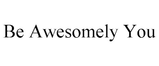BE AWESOMELY YOU
