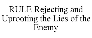 RULE REJECTING AND UPROOTING THE LIES OFTHE ENEMY