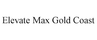 ELEVATE MAX GOLD COAST