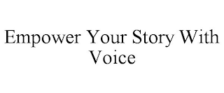 EMPOWER YOUR STORY WITH VOICE