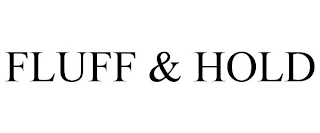 FLUFF & HOLD