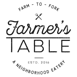 FARM - TO - FORK FARMER'S TABLE ESTD. 2016 A NEIGHBORHOOD EATERY