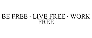 BE FREE · LIVE FREE · WORK FREE