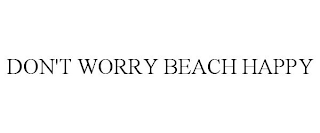 DON'T WORRY BEACH HAPPY