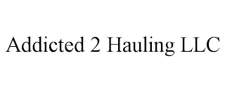 ADDICTED 2 HAULING LLC