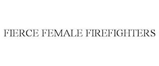 FIERCE FEMALE FIREFIGHTERS
