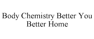 BODY CHEMISTRY BETTER YOU BETTER HOME