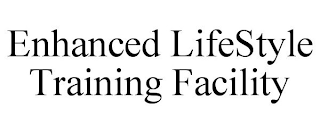 ENHANCED LIFESTYLE TRAINING FACILITY