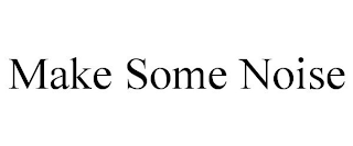 MAKE SOME NOISE