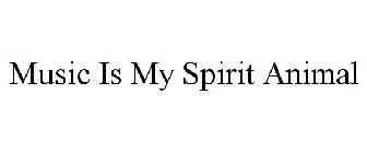 MUSIC IS MY SPIRIT ANIMAL