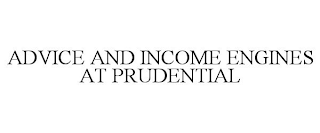 ADVICE AND INCOME ENGINES AT PRUDENTIAL