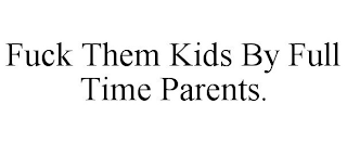 FUCK THEM KIDS BY FULL TIME PARENTS.